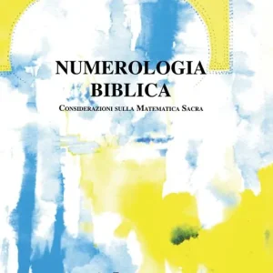 Numerologia biblica. Considerazioni sulla matematica sacra Ultimissimo Modello