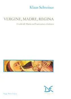Affare Vergine, madre, regina. I volti di Maria nell‘universo cristiano