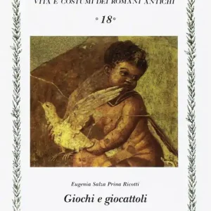 Giochi e giocattoli. Vita e costumi dei romani antichi Must-Have