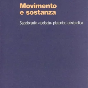 Movimento e sostanza. Saggio sulla «Teologia» platonico-aristotelica Miglior Prezzo