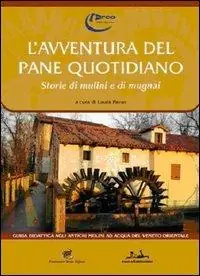 L‘ avventura del pane quotidiano. Storie di mulini e mugnai Quantità Limitata