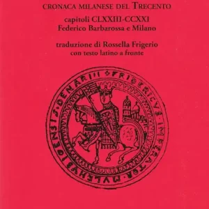 Manipulus florum. Cronaca milanese del Trecento. Capitoli CLXXIII-CCXXI Federico Barbarossa e Milano. Testo latino a fronte Ultima Occasione