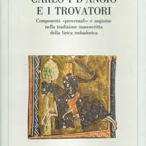 Offerta Speciale Carlo I d‘Angiò e i trovatori. Componenti «Provenzali» e angioine nella tradizione manoscritta della lirica trobadorica