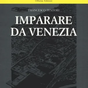 Imparare da Venezia. Il ruolo futuribile di alcuni progetti architettonici veneziani dei primi anni ‘60. Ediz. illustrata Esclusivo