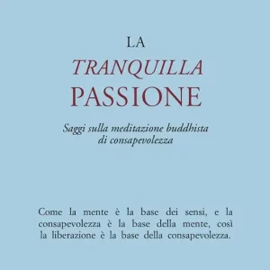 La tranquilla passione. Saggi sulla meditazione buddhista di consapevolezza Must-Have