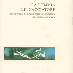 Di Tendenza L‘ evoluzione umana. Vol. 1 La scimmia e il cacciatore. Interpretazioni, modelli sociali e complessità nell‘Evoluzione umana.