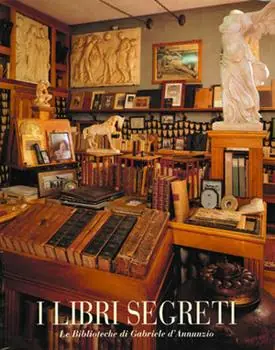 Scelto Dai Clienti I libri segreti. Le biblioteche di Gabriele D‘Annunzio