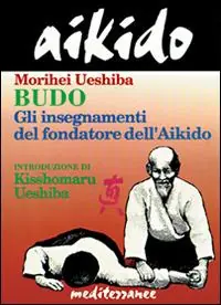 Ultimissimo Modello Aikido. Budo. Gli insegnamenti di Kisshomaru Ueshiba fondatore dell‘aikido