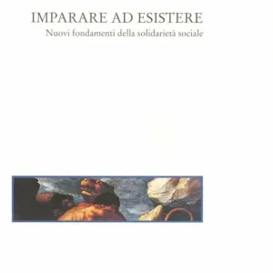 Imparare ad esistere. Nuovi fondamenti della solidarietà sociale Pagamento Sicuro