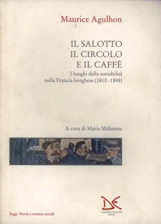 Il salotto, il circolo e il caffè. I luoghi della sociabilità nella Francia borghese (1810-1848) Bestseller