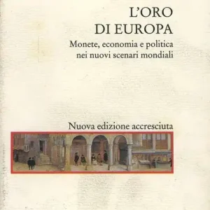 Solo Oggi L‘ oro di Europa. Monete, economia e politica nei nuovi scenari mondiali