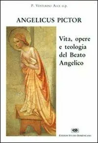 Angelicus pictor. Vita, opere e teologia del Beato Angelico Occasione Imperdibile
