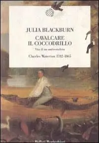 Prezzo Di Fabbrica Cavalcare il coccodrillo. Vita di un ambientalista. Charles Waterton (1782-1865)