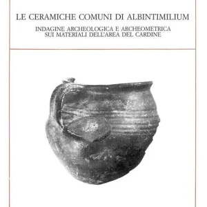 Offerta Lampo Le ceramiche comuni di Albintimilium. Indagine archeologica e archeometrica sui materiali dell‘area del Cardine