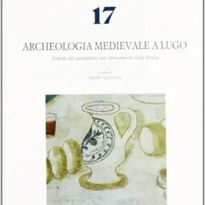 Archeologia medievale a Lugo. Aspetti del quotidiano nei ritrovamenti della Rocca Offerta Del Giorno