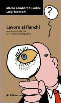 Economico Lavoro ai fianchi. Alcuni giorni nella vita del commissario Luigi Longo