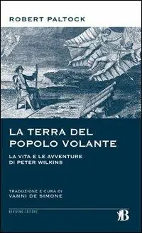 La terra del popolo volante. Vita e avventure di Peter Wilkins Prezzo Basso
