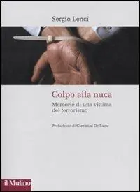 Direttamente Dal Produttore Colpo alla nuca. Memorie di una vittima del terrorismo