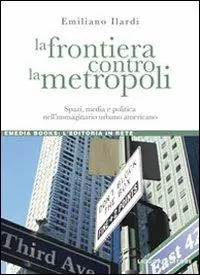 Novità La frontiera contro la metropoli. Spazi, media e politica nell‘immaginario urbano americano