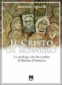 Il Cristo di Romero. La teologia che ha nutrito il Martire d‘America Compra Online