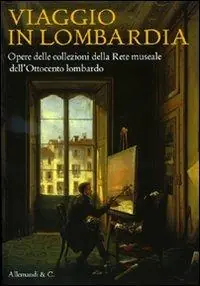 Offerta Limitata Viaggio in Lombardia. Opere delle collezioni della rete museale dell‘Ottocento lombardo. Ediz. illustrata