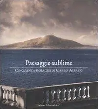 Scelto Dai Clienti Paesaggio sublime. Cinquanta immagini di Carlo Alfaro. Catalogo della mostra (Sorrento, 30 aprile-27 maggio 2010). Ediz. illustrata