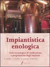 Impiantistica enologica. Ciclo tecnologico di vinificazione e progettazione degli impianti Saldi