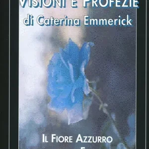 Visioni e profezie di Caterina Emmerick. Il fiore azzurro della fede Promozione