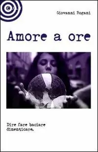 Amore a ore. Dire fare baciare dimenticare Scelto Dai Clienti