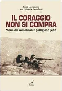 Il coraggio non si compra. Storia del comandante partigiano John Reso Gratuito