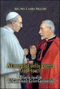 Nuova Collezione Diario inedito del cardinale Celso Costantini. Ai margini della guerra (1938-1948)