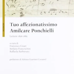 Tuo affezionatissimo Amilcare Ponchielli. Lettere 1856-1885 Prezzo Ridotto