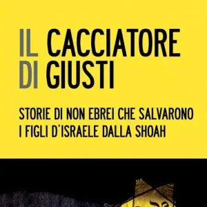 Il cacciatore di giusti. Storie di non ebrei che salvarono i figli d‘Israele dalla Shoah Spedito Oggi