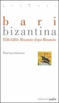 Bari bizantina 1156-1261. Bisanzio dopo Bisanzio Acquista Ora