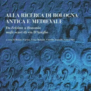 Offerta Speciale Alla ricerca di Bologna antica e medievale. Da Felsina a Bononia negli scavi di Via D‘Azeglio