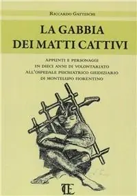 Più Venduto La gabbia dei matti cattivi. Appunti e personaggi in dieci anni di volontariato all‘ospedale psichiatrico giudiziario di Montelupo Fiorentino