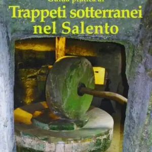Guida pratica ai trappeti sotterranei nel Salento Quantità Limitata