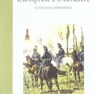 Nuovo Arrivo L‘arciprete e il cavaliere. Il Veneto nel risorgimento