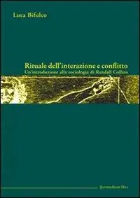 Rituale dell‘interazione e conflitto. Un‘introduzione alla sociologia di Randall Collins Promozione Esclusiva