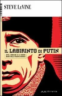 Non Perdere Il labirinto di Putin. Spie, omicidi e il cuore nero della nuova Russia