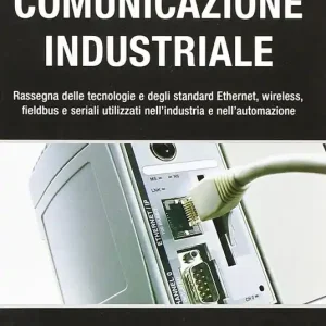Comunicazione industriale. Rassegna delle tecnologie e degli standard ethernet, wireless, fieldbus e seriali utilizzati nell‘industria e nell‘automazione Prezzo Conveniente