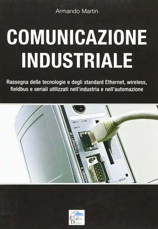 Comunicazione industriale. Rassegna delle tecnologie e degli standard ethernet, wireless, fieldbus e seriali utilizzati nell‘industria e nell‘automazione Prezzo Conveniente