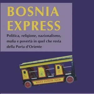 Compra Oggi Stesso Bosnia express. Politica, religione, nazionalismo e povertà in quel che resta della porta d‘Oriente