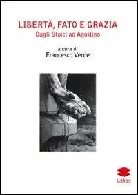 Novità Libertà, fato e grazia. Dagli Stoici ad Agostino