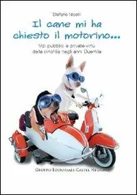 Offerta Limitata Il cane mi ha chiesto il motorino... Vizi pubblici e private virtù della cinofilia negli anni Duemila