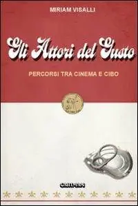 Attori del gusto. Percorsi tra cinema e cibo Offerta Lampo