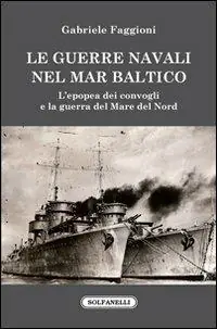 Saldi Le guerre navali nel Mar Baltico. L‘epopea dei convogli e la guerra del Mare del Nord