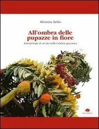 Vendita Finale All‘ombra delle pupazze in fiore. Antropologia di un rito nella Calabria grecanica