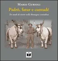 Padrõ, fatur e cuntadè. Tre modi di vivere nella Romagna contadina Must-Have