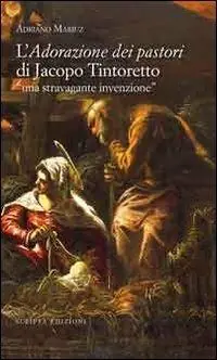 Prezzo Di Fabbrica L‘adorazione dei pastori di Jacopo Tintoretto. Una stravagante invenzione. Ediz. illustrata